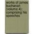 Works of James Buchanan (Volume 4); Comprising His Speeches