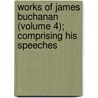 Works of James Buchanan (Volume 4); Comprising His Speeches door James Buchanan