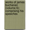 Works of James Buchanan (Volume 6); Comprising His Speeches door James Buchanan