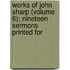 Works of John Sharp (Volume 6); Nineteen Sermons Printed for