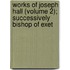 Works of Joseph Hall (Volume 2); Successively Bishop of Exet