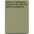 Works of Lord Byron (Volume 13); With His Letters and Journa