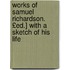 Works of Samuel Richardson. £Ed.] with a Sketch of His Life