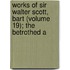 Works of Sir Walter Scott, Bart (Volume 19); The Betrothed a