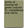 Works of Thomas Hill Green (Volume 3); Miscellanies and Memo by Thomas Hill Green
