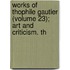 Works of Thophile Gautier (Volume 23); Art and Criticism. th