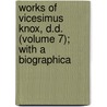 Works of Vicesimus Knox, D.D. (Volume 7); With a Biographica by Vicesimus Knox