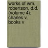 Works of Wm. Robertson, D.D. (Volume 4); Charles V, Books V by William Robertson