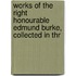 Works of the Right Honourable Edmund Burke, Collected in Thr
