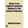 Works, in an English Translation (Volume 3); The Garden of E by Anatole France