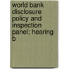 World Bank Disclosure Policy and Inspection Panel; Hearing B door United States. Congr