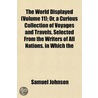 World Displayed (Volume 11); Or, a Curious Collection of Voy by Samuel Johnson