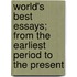 World's Best Essays; From the Earliest Period to the Present