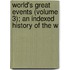 World's Great Events (Volume 3); An Indexed History of the W
