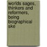 Worlds Sages, Thinkers and Reformers, Being Biographical Ske