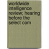 Worldwide Intelligence Review; Hearing Before the Select Com by United States. Intelligence
