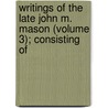 Writings of the Late John M. Mason (Volume 3); Consisting of door John Mitchell Mason