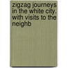 Zigzag Journeys in the White City. with Visits to the Neighb door Hezekiah Butterworth
