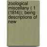 Zoological Miscellany ( 1 (1814)); Being Descriptions of New door William Elford Leach