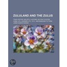 Zululand and the Zulus; Their History, Beliefs, Customs, Mil door James Anson Farrer