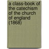 A Class-Book Of The Catechism Of The Church Of England (1868) door George Frederick Maclear