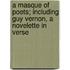 A Masque Of Poets; Including Guy Vernon, A Novelette In Verse