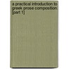 A Practical Introduction To Greek Prose Composition. [Part 1] by Thomas Kerchever Arnold