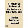 A Treatise On The Coins Of The Realm, In A Letter To The King by Charles Jenkinson Liverpool