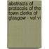 Abstracts Of Protocols Of The Town Clerks Of Glasgow - Vol Vi