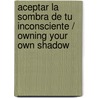 Aceptar la sombra de tu inconsciente / Owning Your Own Shadow door Robert A. Johnson