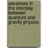 Advances In The Interplay Between Quantum And Gravity Physics
