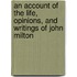An Account Of The Life, Opinions, And Writings Of John Milton