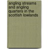 Angling Streams And Angling Quarters In The Scottish Lowlands door John Robertson