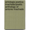 Antologia Poetica Machado/Poetic Anthology of Antonio Machado by Antonio Machado