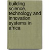 Building Science, Technology And Innovation Systems In Africa door Abdelkader Djeflat