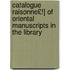 Catalogue Raisonne£!] of Oriental Manuscripts in the Library
