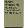 Charles Kingsley, His Letters And Memories Of His Life (1877) by Charles Kingsley