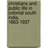 Christians and Public Life in Colonial South India, 1863-1937 door Chandra Mallampalli