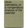 Clavis Calendaria, Or, A Compendious Analysis Of The Calendar by John Brady