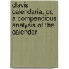 Clavis Calendaria, Or, A Compendious Analysis Of The Calendar door John Brady