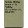 Colony Of New Zealand; Its History, Vicissitudes And Progress door William Gisborne