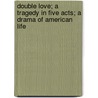 Double Love; A Tragedy In Five Acts; A Drama Of American Life door Arthur Dougherty Rees