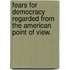 Fears For Democracy Regarded From The American Point Of View.