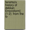 Ferishta's History of Dekkan £Microform] (1-2); From the Fir by Muhammad Qasim Hindu Shah Firishtah