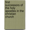 First Successors Of The Holy Apostles In The Christian Church door G. Milne Home