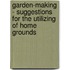 Garden-Making - Suggestions For The Utilizing Of Home Grounds