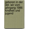Geboren In Der Ddr. Wir Vom Jahrgang 1986 Kindheit Und Jugend door Christian König