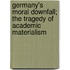 Germany's Moral Downfall; The Tragedy Of Academic Materialism