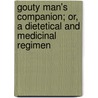 Gouty Man's Companion; Or, A Dietetical And Medicinal Regimen door John Cheshire