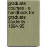 Graduate Courses - A Handbook For Graduate Students - 1894-95 by Various.